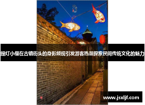 提灯小僧在古镇街头的身影频现引发游客热潮探索民间传统文化的魅力